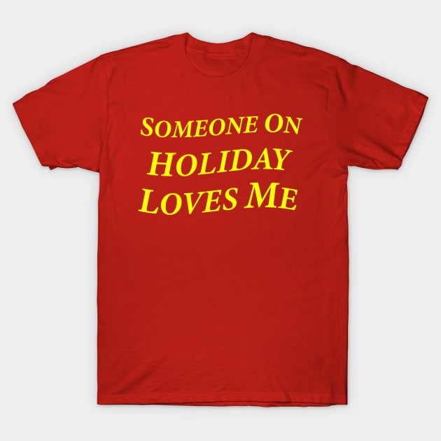 Someone On Holiday Loves Me (Romantic, Aesthetic & Wavy Yellow Serif Font Text) T-Shirt by Graograman